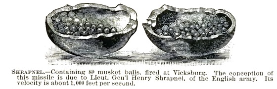 Shrapnel. Containing 80 musket balls, fired at Vicksburg.  The conception of this missile is due to Liet. Gen'l Henry Shrapnel, of the English army.  Its velocity is about 1,000 feet per second. 